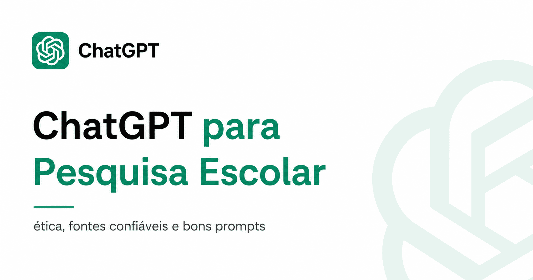 ChatGPT para pesquisa escolar com ética, fontes confiáveis e bons prompts
